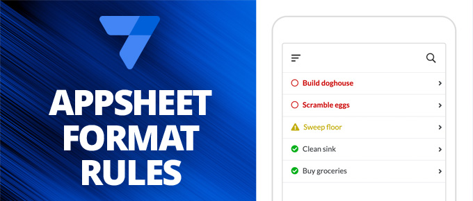 On the left is has the AppSheet logo and the words "AppSheet Format Rules" on a medium blue background. On the right it should an image of phone showing a table with the rows "Build doghouse", "Scramble eggs", "Sweep floor", "Clean sink", "Buy groceries". The first two rows are red with a circle icon to the left. The third row is yellow with a caution icon to the left. The bottom two rows are green with a checkmark icon to the left.